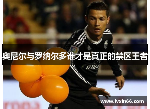 奥尼尔与罗纳尔多谁才是真正的禁区王者